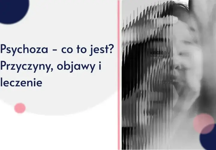 Zniekształcona twarz kobiety, tekst "Psychoza - co to jest? Przyczyny, objawy i leczenie".