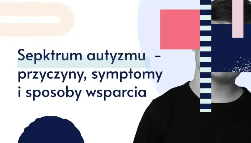 Grafika z tekstem "Spektrum autyzmu - przyczyny, symptomy i sposoby wsparcia" i fragmentem twarzy.